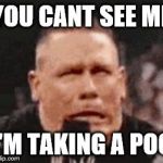 John Cena Shit Taking | YOU CANT SEE ME; I'M TAKING A POO | image tagged in john cena shit taking | made w/ Imgflip meme maker