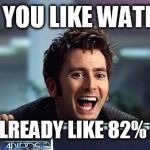 10th Doctor  | IF YOU LIKE WATER; YOU ALREADY LIKE 82% OF ME | image tagged in 10th doctor | made w/ Imgflip meme maker
