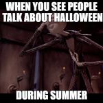 Even Jack Skellington thinks its too early to talk about Halloween | WHEN YOU SEE PEOPLE TALK ABOUT HALLOWEEN; DURING SUMMER | image tagged in jack skellington facepalm,facepalm,nightmare before christmas,the nightmare before christmas,memes | made w/ Imgflip meme maker