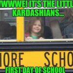 whore school | AWWWWE! IT'S THE LITTLEST KARDASHIANS... FIRST DAY OF SCHOOL | image tagged in whore school | made w/ Imgflip meme maker