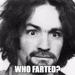 Mansonpic.jpg | WHO FARTED? | image tagged in mansonpicjpg | made w/ Imgflip meme maker