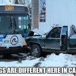 ya see | THINGS ARE DIFFERENT HERE IN CANADA | image tagged in ya see | made w/ Imgflip meme maker