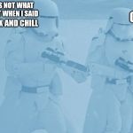 "Not sure if-" "Yeah, definatley" first order snow troopers | THIS IS NOT WHAT I MEANT WHEN I SAID; OOPS; NETFLIX AND CHILL | image tagged in "not sure if-" "yeah definatley" first order snow troopers | made w/ Imgflip meme maker