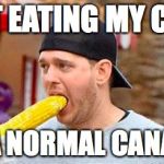 Buble Corn | JUST EATING MY CORN; LIKE A NORMAL CANADIAN | image tagged in buble corn | made w/ Imgflip meme maker