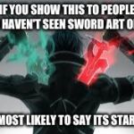I would've thought that. | IF YOU SHOW THIS TO PEOPLE WHO HAVEN'T SEEN SWORD ART ONLINE; THEIR MOST LIKELY TO SAY ITS STAR WARS | image tagged in kirito sword art online | made w/ Imgflip meme maker