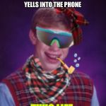 Have you heard this one? | CALLS TECH SUPPORT VIA TTY; YELLS INTO THE PHONE; THUG LIFE | image tagged in thug life brian,memes,bad luck brian,lol,funny | made w/ Imgflip meme maker