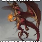 red dragon girl | DOES ANYONE; WANT A FIREBALL? | image tagged in red dragon girl,memes,dragon,fireball,fire,disaster girl | made w/ Imgflip meme maker