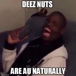 Deez Nuts | DEEZ NUTS; ARE AU NATURALLY | image tagged in deez nuts | made w/ Imgflip meme maker