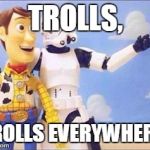 When Did Imgflip Become A Breeding Ground For Trolls? | TROLLS, TROLLS EVERYWHERE! | image tagged in memes,imgflip,community,together,stormtroopers stormtroopers everywhere | made w/ Imgflip meme maker