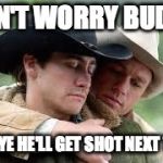 Cowboys defensive | DON'T WORRY BUDDY; MABYE HE'LL GET SHOT NEXT TIME | image tagged in cowboys defensive | made w/ Imgflip meme maker