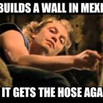 Buffalo Bill Boss | IT BUILDS A WALL IN MEXICO; OR IT GETS THE HOSE AGAIN! | image tagged in buffalo bill boss | made w/ Imgflip meme maker