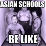 micro asians | ASIAN SCHOOLS; BE LIKE | image tagged in micro asians | made w/ Imgflip meme maker