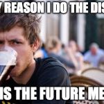 Lazy College Senior | ONLY REASON I DO THE DISHES; IS THE FUTURE ME | image tagged in lazy college senior | made w/ Imgflip meme maker