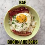 The true meaning of bae | BAE; BACON AND EGGS | image tagged in bae,bacon and eggs,jedarojr,funny,memes,derp | made w/ Imgflip meme maker