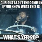 Convoy | JUST CURIOUS ABOUT THE COMMUNITY... IF YOU KNOW WHAT THIS IS, WHAT'S YER 20? | image tagged in convoy | made w/ Imgflip meme maker
