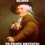 Archaic rap | DOST THOU THOROUGHLY DESIRE; TO CAUSE PHYSICAL PAIN OR INJURY TO ME? | image tagged in archaic rap | made w/ Imgflip meme maker