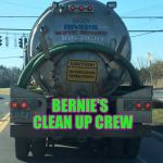 When You See It... | BERNIE'S  CLEAN UP CREW | image tagged in political promises,bernie,election 2016 | made w/ Imgflip meme maker