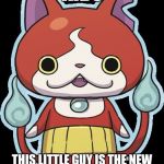 The new Pikachu | KIDS; THIS LITTLE GUY IS THE NEW PIKACHU, SO GET USED TO HIM | image tagged in jibanyan,yo-kai watch,new pikachu,pikachu,kids,memes | made w/ Imgflip meme maker
