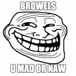Troll Face | BROWELS; U MAD OR NAW | image tagged in troll face | made w/ Imgflip meme maker