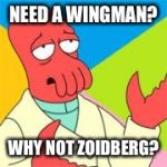 Wingman Zoidberg | NEED A WINGMAN? WHY NOT ZOIDBERG? | image tagged in whynotzoidberg,futurama,futurama zoidberg,bro | made w/ Imgflip meme maker