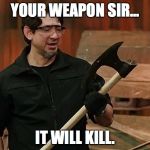 Doug Marcaida It Will Kill | YOUR WEAPON SIR... IT WILL KILL. | image tagged in doug marcaida it will kill | made w/ Imgflip meme maker