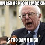bernie sanders too damn high | THE NUMBER OF PEOPLE MOCKING ME; IS TOO DAMN HIGH | image tagged in bernie sanders too damn high | made w/ Imgflip meme maker