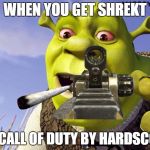 Smoking Shrek | WHEN YOU GET SHREKT; ON CALL OF DUTY BY HARDSCOPE | image tagged in smoking shrek | made w/ Imgflip meme maker