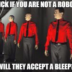 Kraftwerk Robots | "TICK IF YOU ARE NOT A ROBOT"; WILL THEY ACCEPT A BLEEP? | image tagged in kraftwerk robots | made w/ Imgflip meme maker
