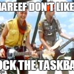 Sharif don't like it | SHAREEF DON'T LIKE IT; LOCK THE TASKBAR | image tagged in sharif don't like it | made w/ Imgflip meme maker