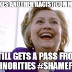 Hotsauce Clinton Hillary | MAKES ANOTHER RACIST COMMENT; STILL GETS A PASS FROM MINORITIES
#SHAMEFUL | image tagged in hotsauce clinton hillary | made w/ Imgflip meme maker