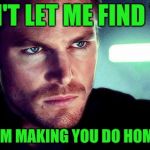 Teachers be like | DON'T LET ME FIND YOU; IF I DO I'M MAKING YOU DO HOMEWORK | image tagged in oliver queen angry | made w/ Imgflip meme maker