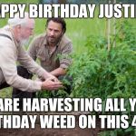 Walking Dead garden | HAPPY BIRTHDAY JUSTIN!! WE ARE HARVESTING ALL YOUR BIRTHDAY WEED ON THIS 4:20.. | image tagged in walking dead garden | made w/ Imgflip meme maker