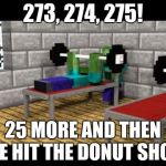 Zombies in the Gym | 273, 274, 275! 25 MORE AND THEN WE HIT THE DONUT SHOP! | image tagged in zombies in the gym,minecraft | made w/ Imgflip meme maker