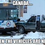 ya see | CANADA.... EVEN THE VEHICLES ARE NICE | image tagged in ya see | made w/ Imgflip meme maker