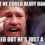 Conor McGregor Sad | THOUGHT HE COULD BLUFF DANA WHITE; FIGURED OUT HE'S JUST A PAWN | image tagged in conor mcgregor sad | made w/ Imgflip meme maker