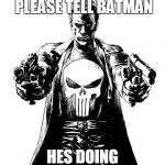 Punisher | CAN SOMEBODY PLEASE TELL BATMAN; HES DOING HIS JOB WRONG | image tagged in punisher | made w/ Imgflip meme maker