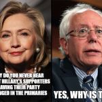 bernie hillary | YES, WHY IS THAT; WHY DO YOU NEVER HEAR ABOUT HILLARY'S SUPPORTERS HAVING THEIR PARTY CHANGED IN THE PRIMARIES | image tagged in bernie hillary | made w/ Imgflip meme maker