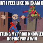Spider-Man Meme | WHAT I FEEL LIKE ON EXAM DAY; BATTLING MY PRIOR KNOWLEDGE HOPING FOR A WIN | image tagged in spider-man meme | made w/ Imgflip meme maker