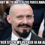 Twice! | YOU WANT ME TO WATCH THE FORCE AWAKENS? I'D RATHER STICK MY PECKER IN AN ANT HILL | image tagged in hugh jackman troll face,memes,disney killed star wars,star wars kills disney,the farce awakens,tfa is unoriginal | made w/ Imgflip meme maker
