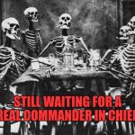 #Navy#stopharper | STILL WAITING FOR A REAL COMMANDER IN CHIEF! | image tagged in navystopharper | made w/ Imgflip meme maker