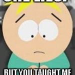Butters | SHE LIES? BUT YOU TAUGHT ME THAT LYING IS BAD. | image tagged in butters | made w/ Imgflip meme maker
