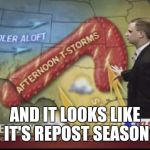 weatherman penis fail | AND IT LOOKS LIKE IT'S REPOST SEASON | image tagged in weatherman penis fail | made w/ Imgflip meme maker