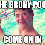 brony | THE BRONY POOL; COME ON IN | image tagged in brony | made w/ Imgflip meme maker