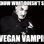 vampire | YOU KNOW WHAT DOESN'T SUCK? A VEGAN VAMPIRE | image tagged in vampire | made w/ Imgflip meme maker
