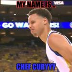 Stephen Curry nasty face | MY NAME IS .. CHEF CURYYY | image tagged in stephen curry nasty face | made w/ Imgflip meme maker