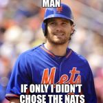 Daniel Murphy | MAN; IF ONLY I DIDN'T CHOSE THE NATS | image tagged in daniel murphy | made w/ Imgflip meme maker