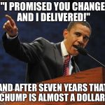 The Obama Affirmation | "I PROMISED YOU CHANGE AND I DELIVERED!"; AND AFTER SEVEN YEARS THAT CHUMP IS ALMOST A DOLLAR! | image tagged in the obama affirmation | made w/ Imgflip meme maker