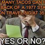 Standardized Testing - Yeah, it's like that. | HOW MANY TACOS CAN FIT IN THE BACK OF A 1977 STATION WAGON TRAVELING AT 35 M.P.H. YES OR NO? | image tagged in mr bean exam | made w/ Imgflip meme maker