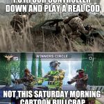 Call of Duty - Then and Now | PUT YOUR CONTROLLER DOWN AND PLAY A REAL COD; NOT THIS SATURDAY MORNING CARTOON BULLCRAP | image tagged in call of duty - then and now | made w/ Imgflip meme maker