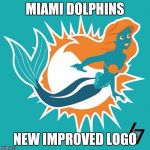 miami dolphins mermaid | MIAMI DOLPHINS; NEW IMPROVED LOGO | image tagged in miami dolphins mermaid | made w/ Imgflip meme maker